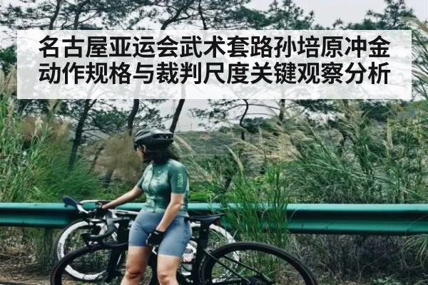 名古屋亚运会武术套路孙培原冲金动作规格与裁判尺度关键观察分析（kaiyun）